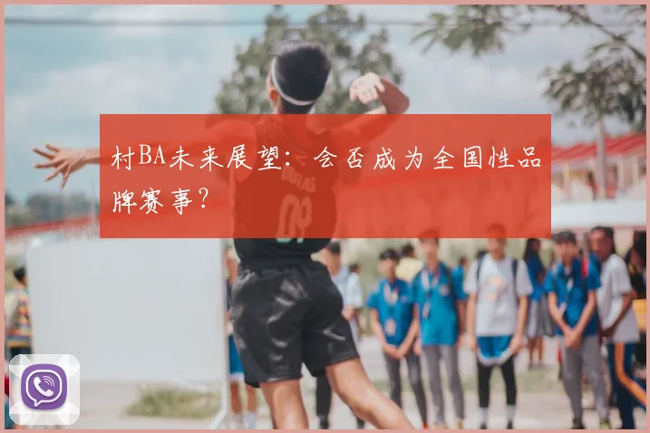 村BA未来展望:会否成为全国性品牌赛事?